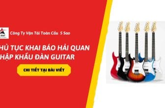 Thủ tục khai báo hải quan nhập khẩu đàn guitar