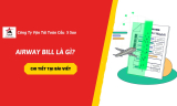 Airway Bill Là Gì? Vai Trò Của Airway Bill Trong Vận Chuyển Hàng Không Trong Năm 2026