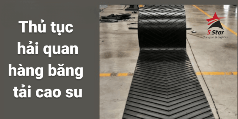 #1 Thủ Tục Hải Quan Băng Tải Cao Su Nhập Khẩu