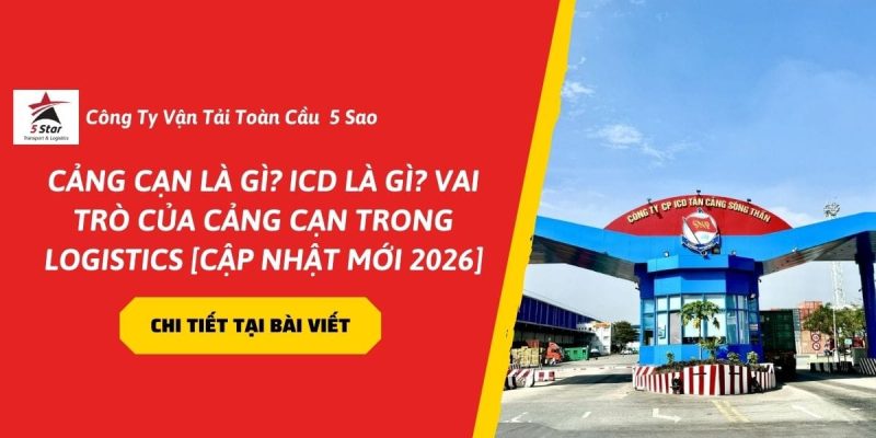Cảng Cạn Là Gì? ICD Là Gì? Vai Trò Của Cảng Cạn Trong Logistics [Cập Nhật Mới 2026]