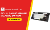 Dịch Vụ Khai Báo Hải Quan Nhập Khẩu Bàn Phím – Update Năm 2026
