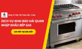 Dịch Vụ Khai Báo Hải Quan Nhập Khẩu Bếp Gas