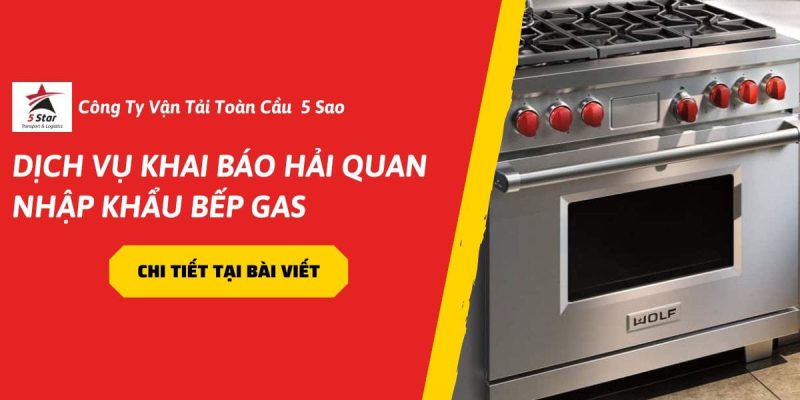 Dịch Vụ Khai Báo Hải Quan Nhập Khẩu Bếp Gas