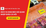 Dịch Vụ Khai Báo Hải Quan Nhập Khẩu Cá Hồi: Quy Trình & Thủ Tục Mới Nhất 2026
