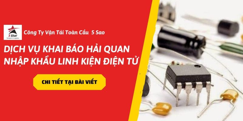 Dịch Vụ Khai Báo Hải Quan Nhập Khẩu Linh Kiện Điện Tử