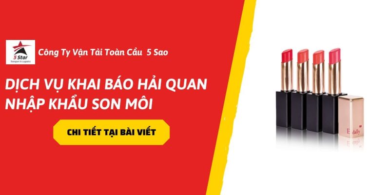 Dịch Vụ Khai Báo Hải Quan Nhập Khẩu Son Môi – Giải Pháp Nhanh Chóng Đúng Chuẩn Pháp Lý (2026)