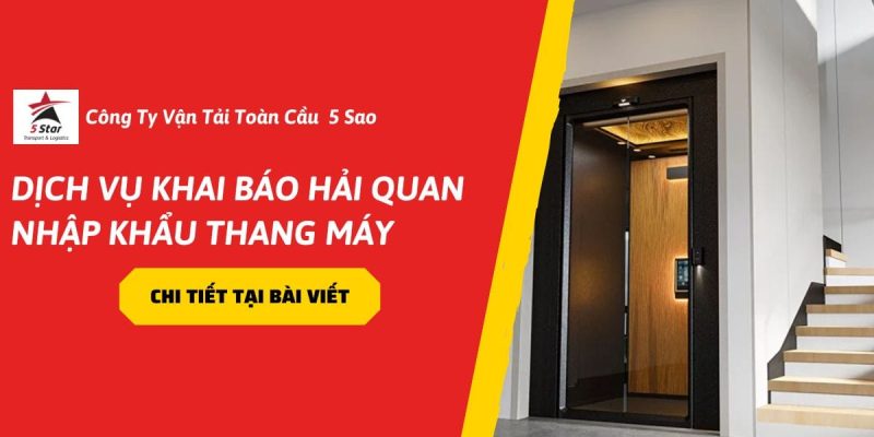 Dịch Vụ Khai Báo Hải Quan Nhập Khẩu Thang Máy  Mới 2026