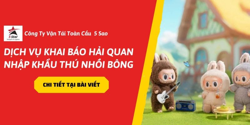 Dịch Vụ Khai Báo Hải Quan Nhập Khẩu Thú Nhồi Bông