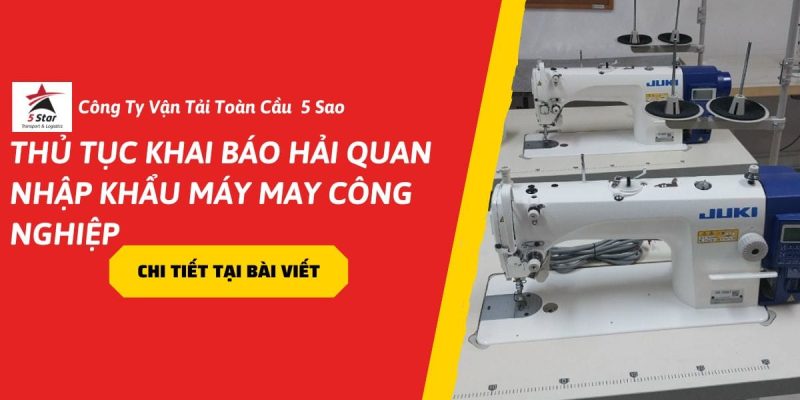 Thủ Tục Khai Báo Hải Quan Nhập Khẩu Máy May Công Nghiệp Mới Nhất Năm 2026