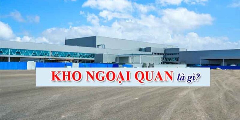 KHO NGOẠI QUAN LÀ GÌ? NHỮNG ĐIỀU CẦN BIẾT VỀ KHO NGOẠI QUAN