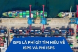 PHÍ ISPS LÀ GÌ? NHỮNG THÔNG TIN CẦN BIẾT VỀ LOẠI PHÍ NÀY