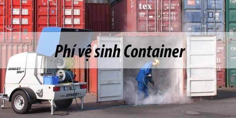 PHÍ VỆ SINH CONTAINER LÀ GÌ? PHÍ NÀY BAO NHIÊU TIỀN?