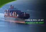 Thuật ngữ Roll Tàu Là Gì? Làm Thế Nào Để Hạn Chế Hàng Bị Roll Tàu?