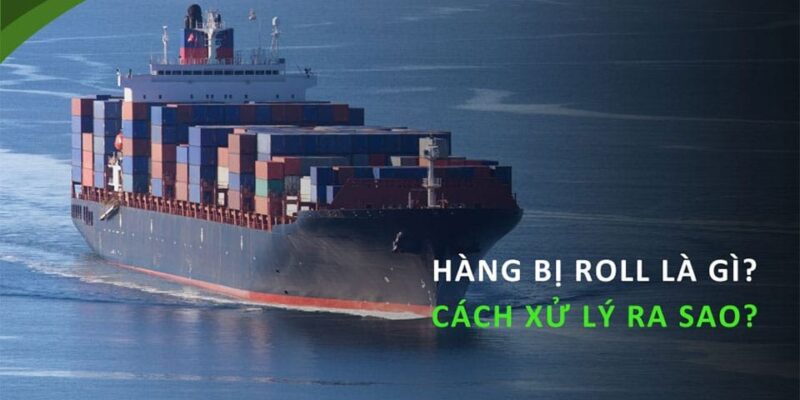 HÀNG BỊ ROLL TÀU LÀ GÌ? LÀM THẾ NÀO ĐỂ HẠN CHẾ TÌNH TRẠNG NÀY?