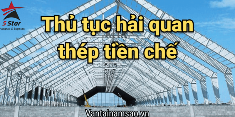 #1 Dịch Vụ Thủ Tục Hải Quan Thép Tiền Chế