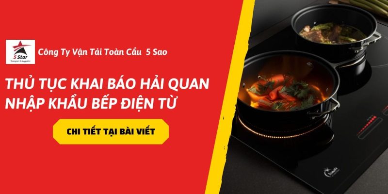 Thủ Tục Khai Báo Hải Quan Nhập Khẩu Bếp Điện Từ