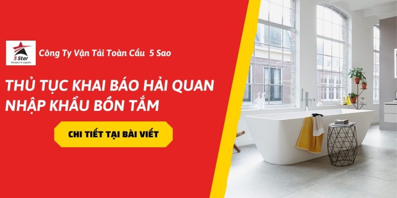 Thủ Tục Khai Báo Hải Quan Nhập Khẩu Bồn Tắm Trong Năm 2026