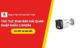 Thủ Tục Khai Báo Hải Quan Nhập Khẩu Camera A-Z ( 2026)