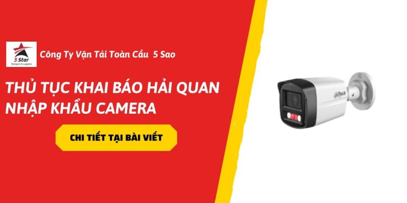 Thủ Tục Khai Báo Hải Quan Nhập Khẩu Camera A-Z ( 2026)