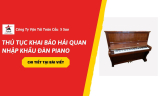 Thủ Tục Khai Báo Hải Quan Nhập Khẩu Đàn Piano Đúng Quy Định ( 2026)
