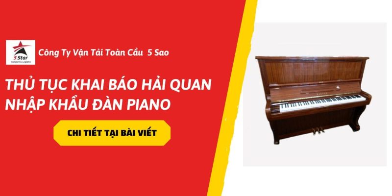 Thủ Tục Khai Báo Hải Quan Nhập Khẩu Đàn Piano Đúng Quy Định ( 2026)