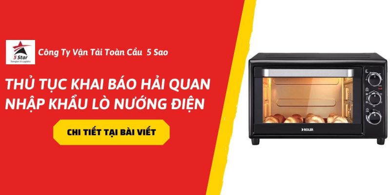 Thủ Tục Khai Báo Hải Quan Nhập Khẩu Lò Nướng Điện
