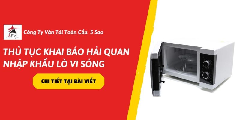 Thủ Tục Khai Báo Hải Quan Nhập Khẩu Lò Vi Sóng
