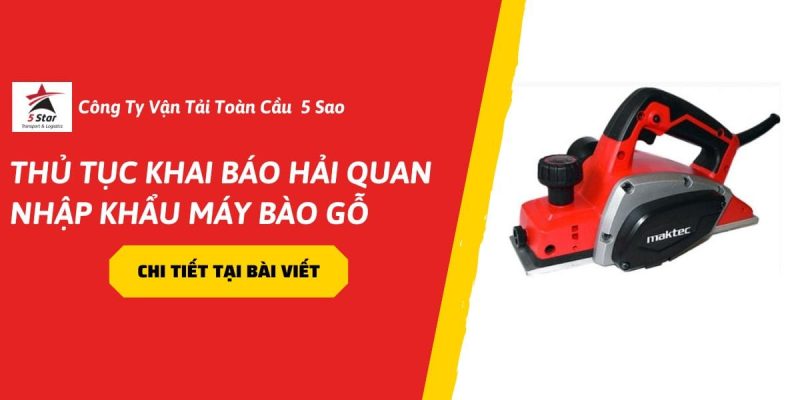 Thủ Tục Khai Báo Hải Quan Nhập Khẩu Máy Bào Gỗ Trong Năm 2026