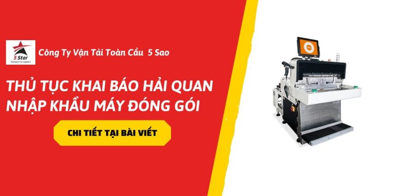 Thủ Tục Khai Báo Hải Quan Nhập Khẩu Máy Đóng Gói Cho Doanh Nghiệp 2026