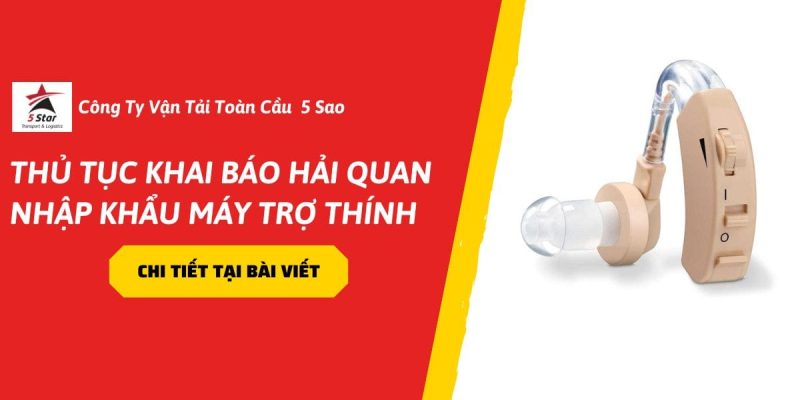 Thủ Tục Khai Báo Hải Quan Nhập Khẩu Máy Trợ Thính Chi Tiết Từ A-Z Năm 2026
