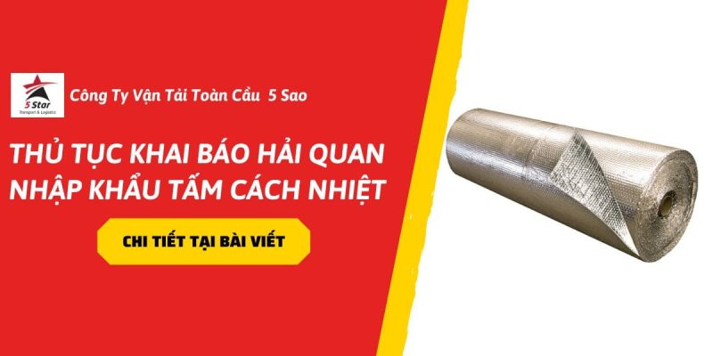Thủ Tục Khai Báo Hải Quan Nhập Khẩu Tấm Cách Nhiệt Chi Tiết Từ A-Z ( 2026)