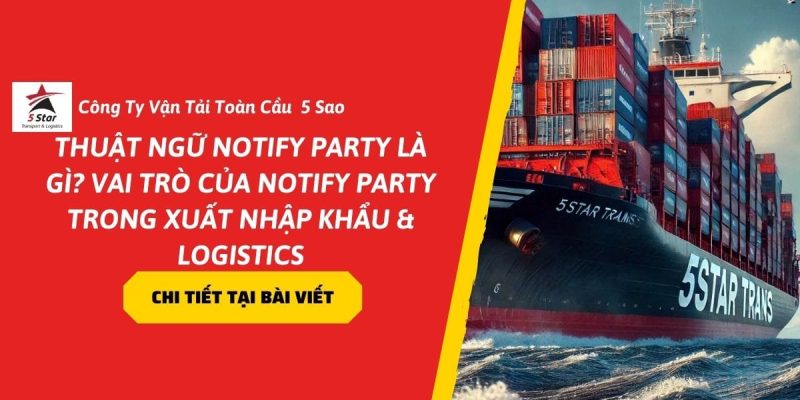 Thuật Ngữ Notify Party Là Gì? Vai Trò Của Notify Party Trong Xuất Nhập Khẩu & Logistics