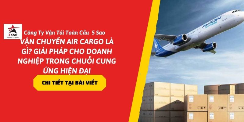 Vận Chuyển Air Cargo Là Gì? Giải Pháp Cho Doanh Nghiệp Trong Chuỗi Cung Ứng Hiện Đại