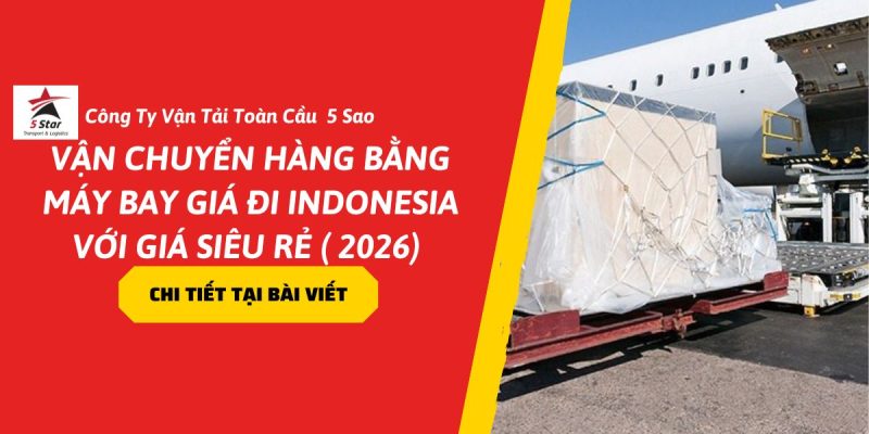 Vận Chuyển Hàng Bằng Máy Bay Đi Indonesia Với Giá Siêu Rẻ (2026)
