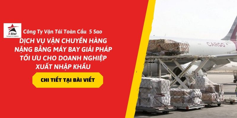 Dịch Vụ Vận Chuyển Hàng Nặng Bằng Máy Bay Giải Pháp Tối Ưu Cho Doanh Nghiệp Xuất Nhập Khẩu