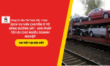 Dịch Vụ Vận Chuyển Ô Tô Bằng Đường Sắt – Giải Pháp Tối Ưu Cho Nhiều Doanh Nghiệp