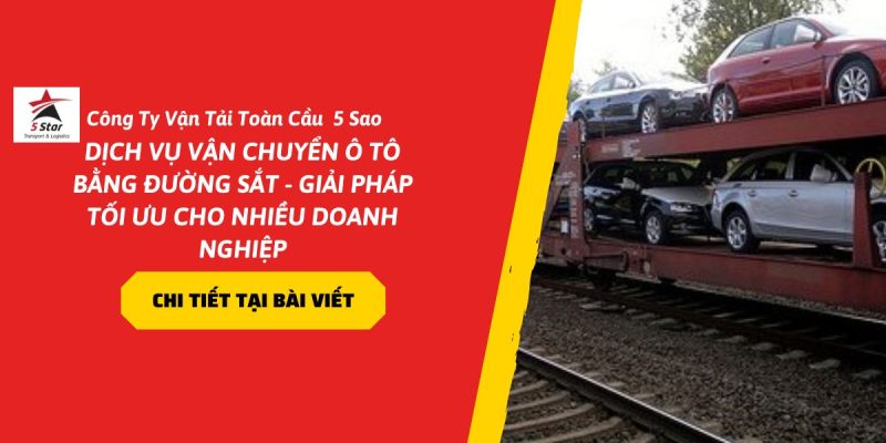 Dịch Vụ Vận Chuyển Ô Tô Bằng Đường Sắt – Giải Pháp Tối Ưu Cho Nhiều Doanh Nghiệp
