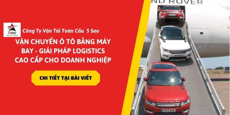 Vận Chuyển Ô Tô Bằng Máy Bay – Giải Pháp Logistics Cao Cấp Cho Doanh Nghiệp